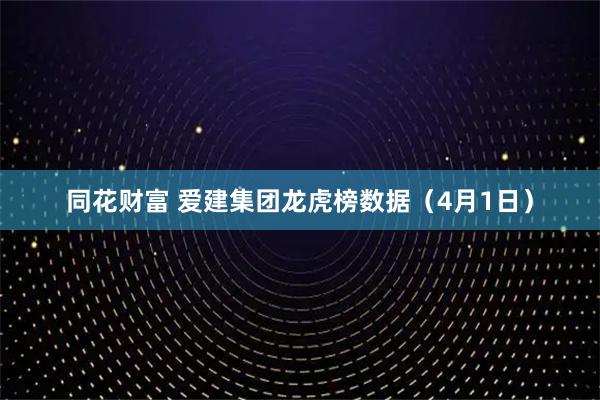 同花财富 爱建集团龙虎榜数据（4月1日）